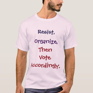 T-shirt Résistez, organisez, puis votez en conséquence.