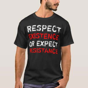 T-shirt Respectez l'existence ou attendez-vous à la