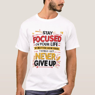 T-shirt Restez Concentré Sur Votre Vie, N'Abandonnez Jamai