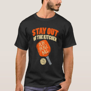 T-shirt Restez hors de la cuisine, jouez au pickleball