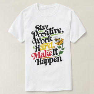 T-shirt Restez Positifs, Travaillez dur, Faites-Le Arriver