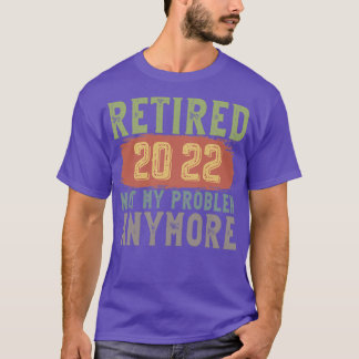 T-shirt Retired 2022 Not My Problem Anymore funny retireme
