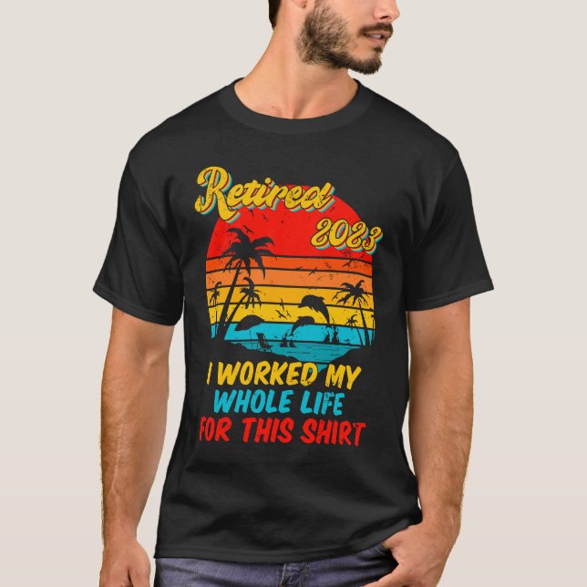 T-shirt Retired 2023 I Worked My Whole Life  Retirement Wo (Devant)