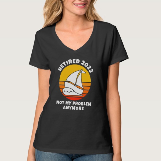 T-shirt Retired 2023 Not My Problem Anymore Sailing Boatin (Devant)