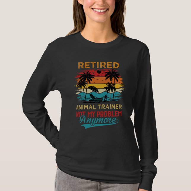 T-shirt Retired Animal Trainer Not My Problem Anymore Reti (Devant)