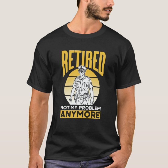 T-shirt Retired Not My Problem Anymore Police Officer Reti (Devant)