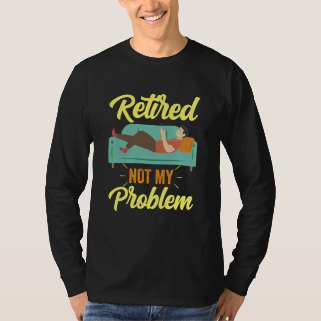 T-shirt Retired Not My Problem Anymore Retirement Retiree  (Devant)
