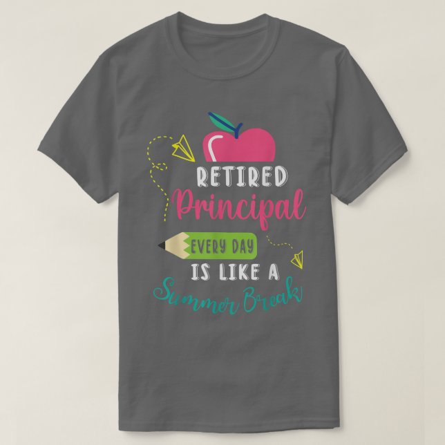 T-shirt Retired Principal Every Day Is Like A Summer Break (Design devant)