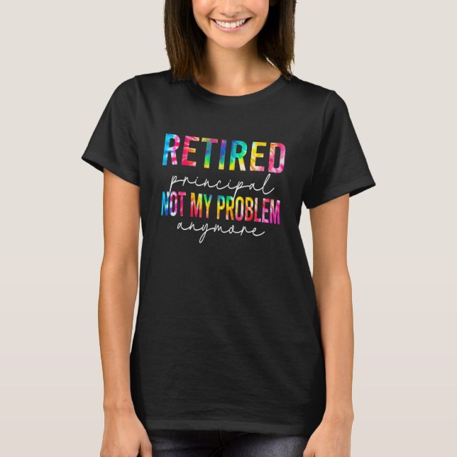 T-shirt Retired Principal Not My Problem Anymore Tie Dye R (Devant)