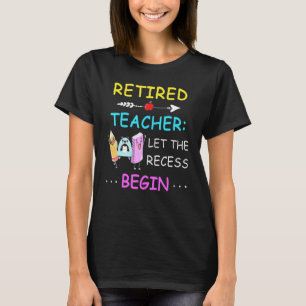 T-shirt Retired Teacher Let The Recess Begin Hummor