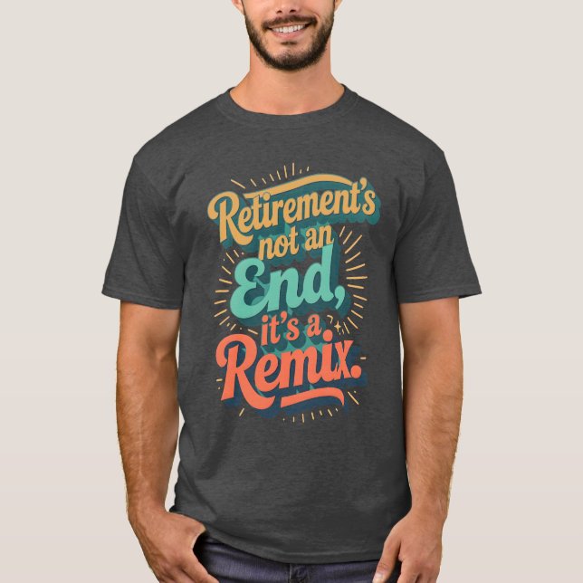 T-shirt Retirement’s not an end, it’s a remix. (Devant)