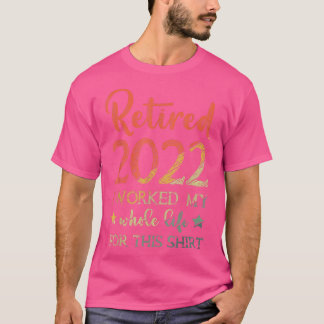 T-shirt Retraité 2022 J'Ai Travaillé Toute Ma Vie 1748