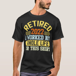 T-shirt Retraité 2022 J'Ai Travaillé Toute Ma Vie Pour Cel