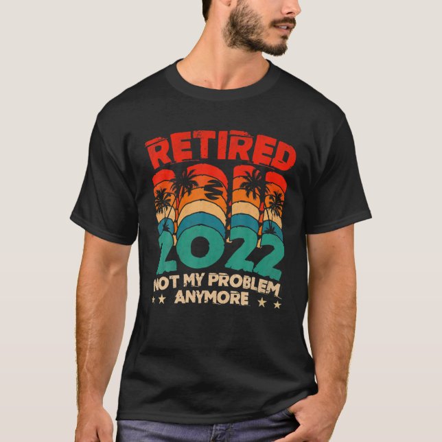 T-shirt Retraité 2022 Pas mon problème Plus 2022 Retraité (Devant)