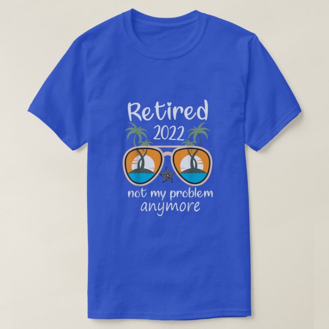 T-shirt Retraité 2022 Pas Mon Problème Plus Heureux Retrai (Design devant)