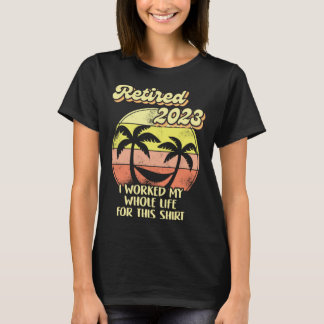 T-shirt Retraité 2023 J'Ai Travaillé Toute Ma Vie Pour Ce 