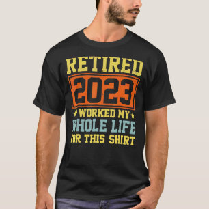 T-shirt Retraité 2023 J'Ai Travaillé Toute Ma Vie Pour Cet