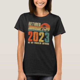 T-shirt Retraité 2023 Pas mon problème Plus de retraite 20