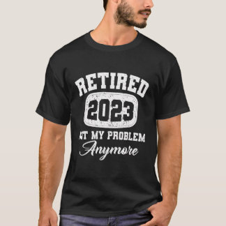 T-shirt Retraité 2023 Plus mon problème