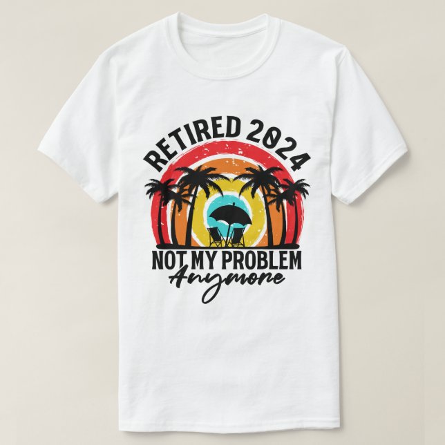 T-shirt Retraité 2024 Pas mon problème Plus Retraite (Design devant)