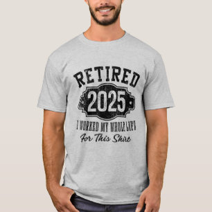 T-shirt Retraité 2025 J'ai Travaillé Toute Ma Vie Pour Ce 