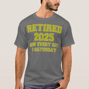 T-shirt Retraité 2025 Maintenant chaque jour est samedi