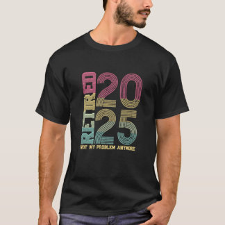 T-shirt Retraité 2025 Pas mon problème Plus de tee Vintage