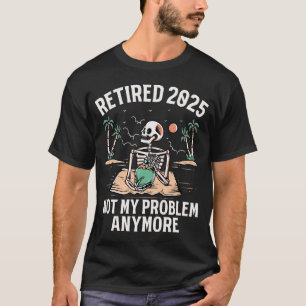 T-shirt Retraité 2025 Pas mon problème Plus Retraite