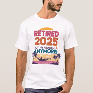 T-shirt Retraité 2025 - Plus Mon Problème !