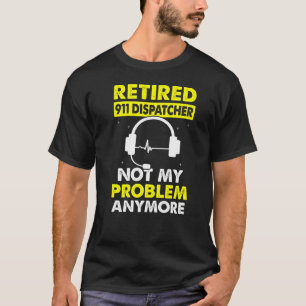 T-shirt Retraité 911 Dispatcher Pas Mon Problème Opérateur