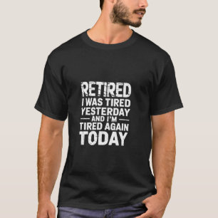 T-shirt Retraité Fatigué Hier Fatigué Encore Aujourd'hui -