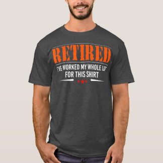 T-shirt Retraité J'Ai Travaillé Toute Ma Vie Pour Ce Retra