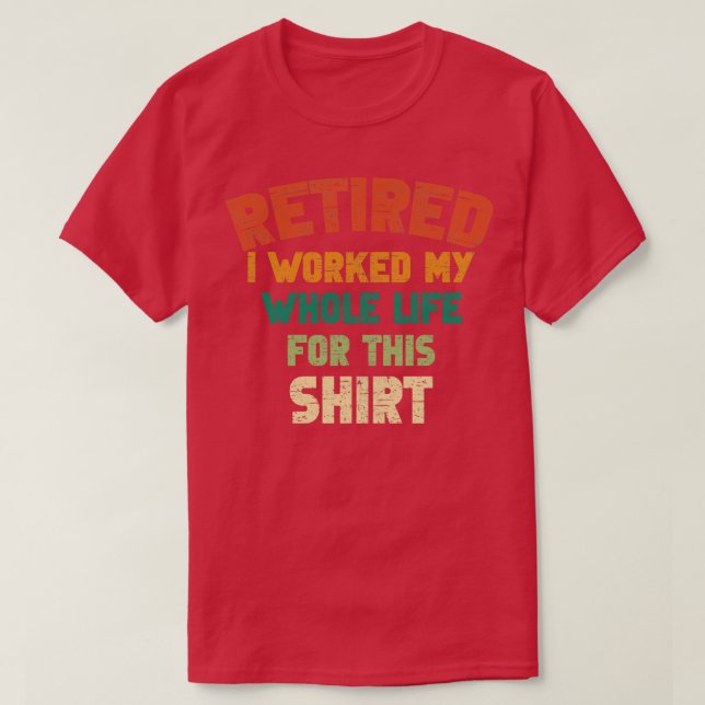 T-shirt Retraité J'Ai Travaillé Toute Ma Vie Pour Ce Sh Vi (Design devant)