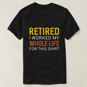 T-shirt Retraité J'Ai Travaillé Toute Ma Vie Pour Cette Ch