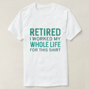 T-shirt Retraité J'Ai Travaillé Toute Ma Vie Pour Cette Ch