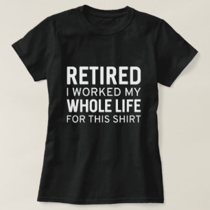 T-shirt Retraité J'Ai Travaillé Toute Ma Vie Pour Cette Ch