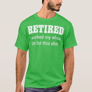 T-shirt Retraité J'Ai Travaillé Toute Ma Vie Pour Son