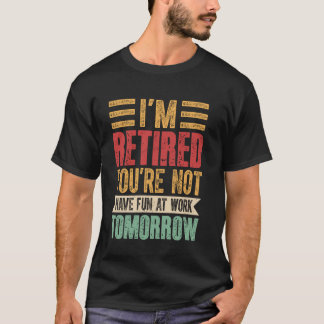 T-shirt Retraite - Je suis à la retraite Vous n'avez pas d