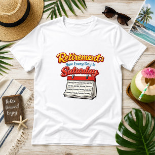 T-shirt Retraite : Maintenant Chaque Jour Est Samedi Humou