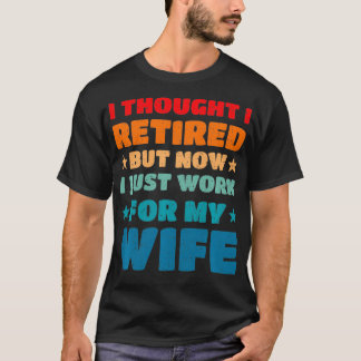 T-shirt Retraité Mais Maintenant Je Travaille Pour Ma Femm