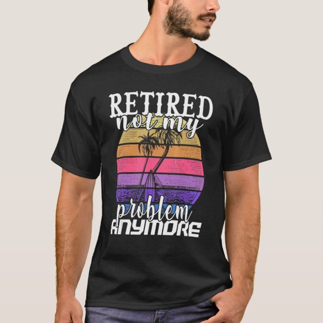 T-shirt Retraité Pas Mon Problème Plus Retraite (Devant)