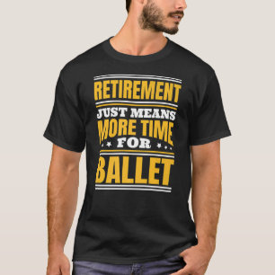 T-shirt Retraite Plus De Temps Pour Le Ballet