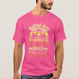 T-shirt Retraite Retraite 2022 J'Ai Travaillé Toute Ma Vie