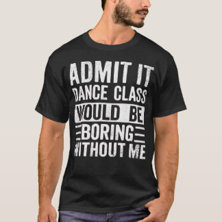 T-shirt Retro Admit It Dance Class Would Be Boring Without