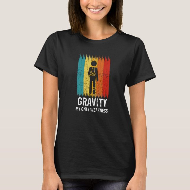 T-shirt Retro Gravity My Weakness Broken Leg Arm Sling Aft (Devant)