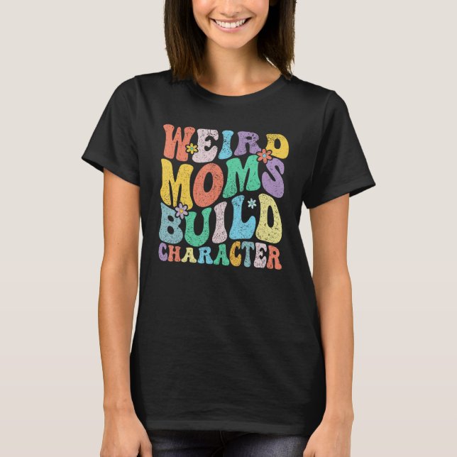 T-shirt Retro Groovy Weird Moms Build Character 2023 Mothe (Devant)