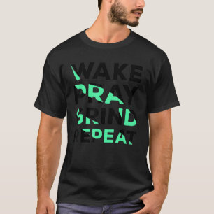 T-shirt Réveiller Prière Grind Répéter Travailler dur Fair