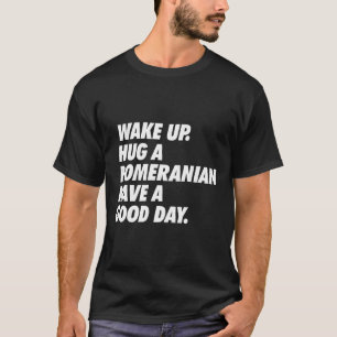 T-shirt Réveillez-Vous Accrocher Un Poméranien Avoir Une G