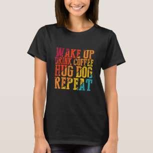 T-shirt Réveillez-vous Boire Café Hug Chien Répéter Animal