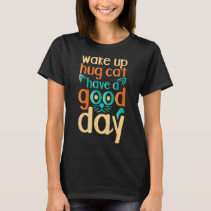 T-shirt Réveillez-vous, câlin de chat, bonne journée Cha